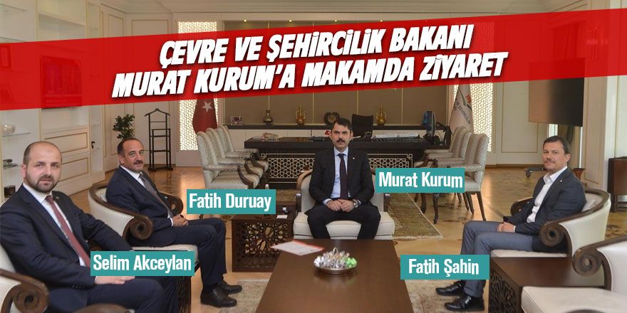 Başkan Duruay'dan Bakan Kurum'a ziyaret