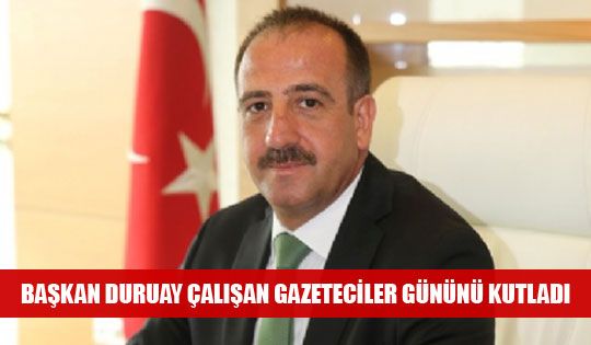 BAŞKAN DURUAY'DAN ÇALIŞAN GAZETECİLER GÜNÜ MESAJI