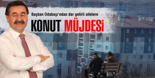 Başkan Odabaşı’ndan dar gelirli ailelere konut müjdesi 