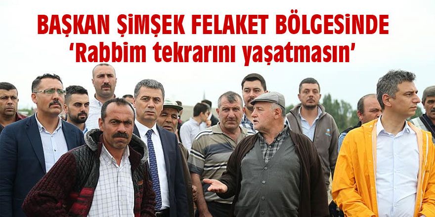 Başkan Şimşek felaket bölgesinde...