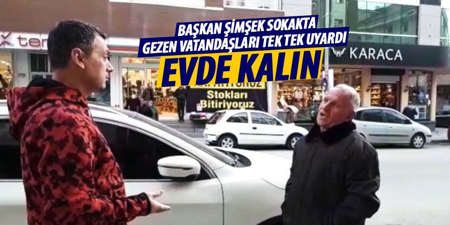 Başkan Şimşek sokakta gezen vatandaşları uyardı