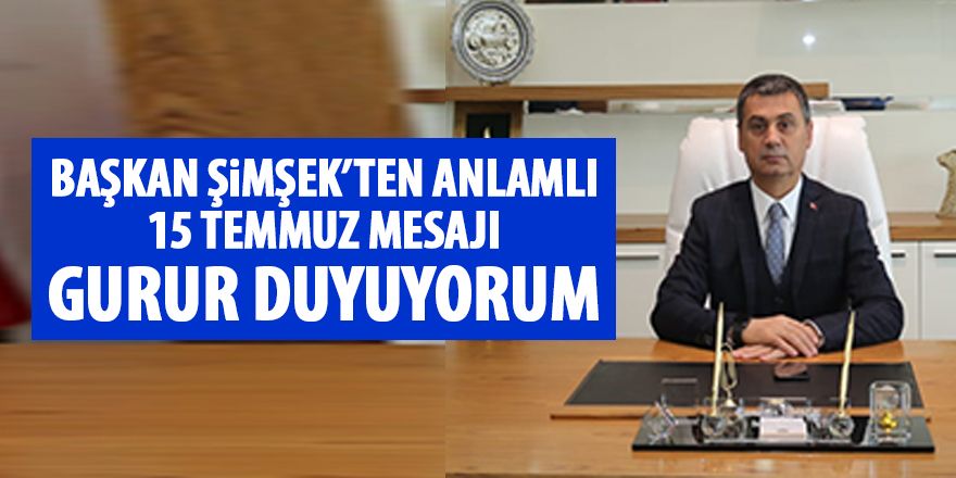 Başkan Şimşek'ten 15 Temmuz Mesajı