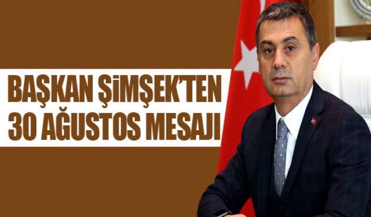 Başkan Şimşek'ten 30 Ağustos mesajı