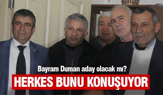 Bayram Duman aday olacak mı?