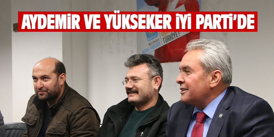 Behsat Aydemir ve Naki Yükseker İYİ PARTİ'de