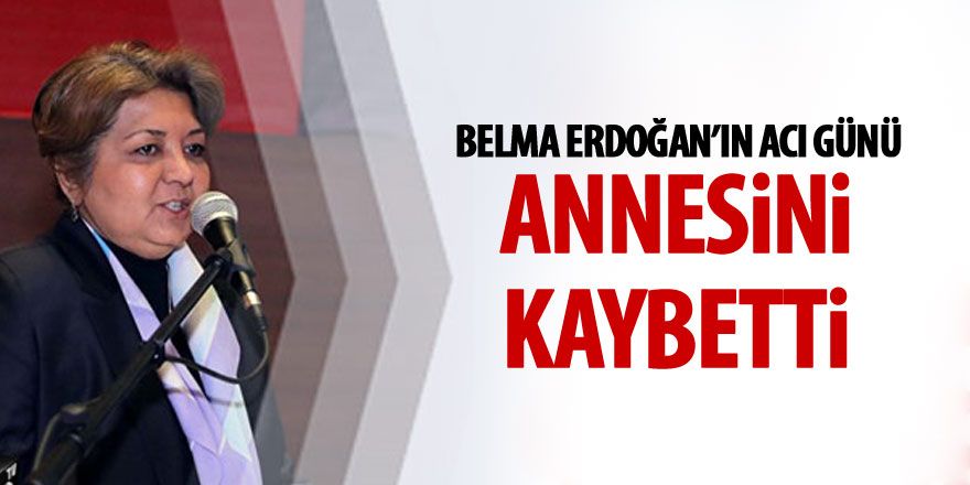 Belma Erdoğan annesini kaybetti