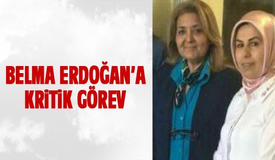 Belma Erdoğan'a kritik görev