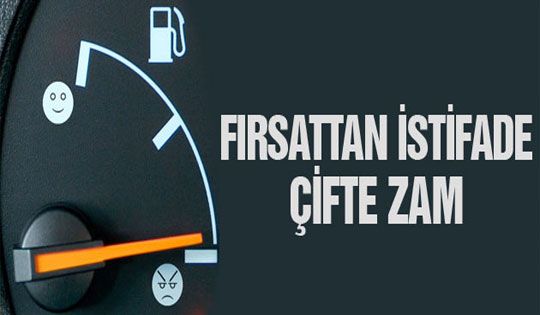 Benzin ve Motorine Fırsattan İstifade Çifte Zam!