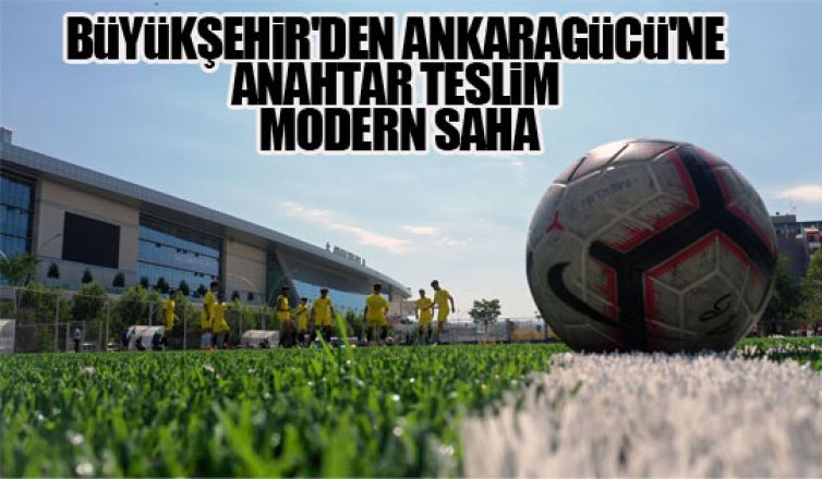 Büyükşehir'den Ankaragücü'ne anahtar teslim modern saha