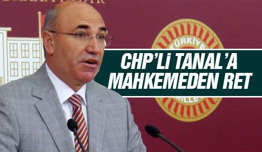 CHP'li Tanal'a  mahkemeden ret