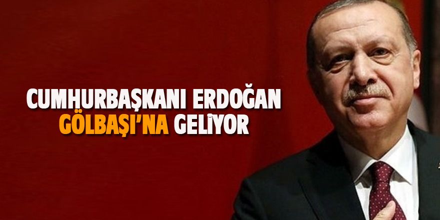 Cumhurbaşkanı Erdoğan Gölbaşı'na geliyor
