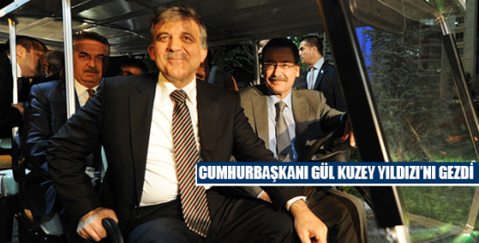 CUMHURBAŞKANI GÜL KUZEY YILDIZI’NI GEZDİ