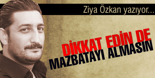 Dikkat edin de mazbatayı almasın…