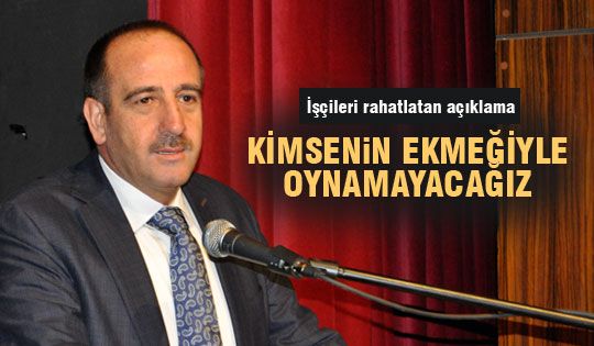 Duruay: Hiç bir işçiyi çıkarmayacağız