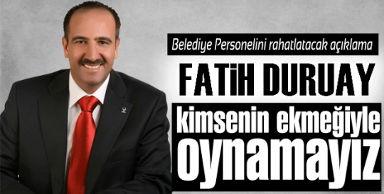 Duruay:kimsenin ekmeğiyle oynamayız