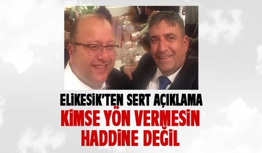 Elikesik'ten sert açıklama: Kimsenin haddine değil