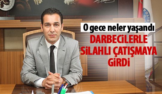 Emniyet Müdürü darbecilerle çatıştı