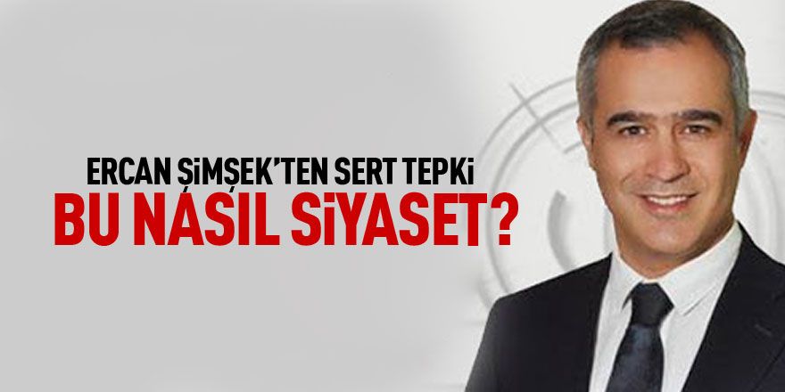 Ercan Şimşek: Bu nasıl siyaset?