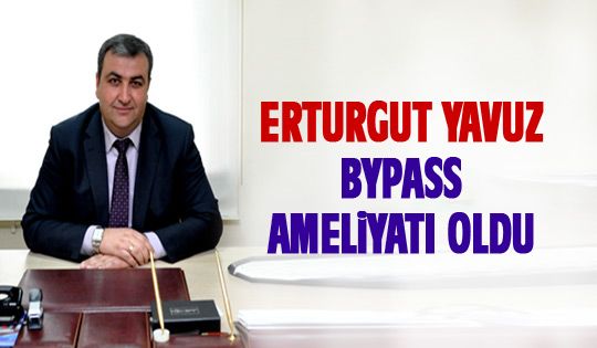 Erturgut Yavuz by-pass ameliyatı oldu