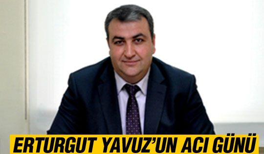 Erturgut Yavuz'un acı günü