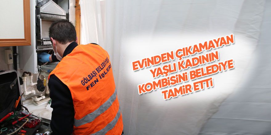 Evinden çıkamayan yaşlı kadının kombisini belediye tamir etti