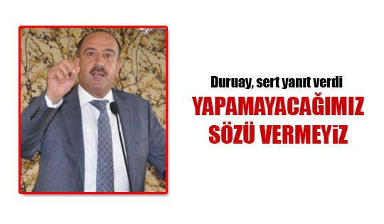 Fatih Duruay verdi veriştirdi; Yapamayacağımız sözü vermeyiz