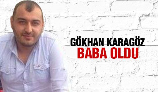 Gökhan Karagöz baba oldu