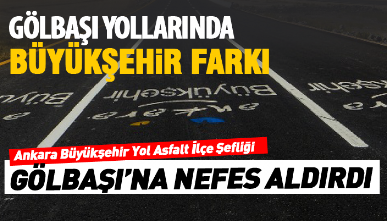  Gölbaşı yollarında Ankara Büyükşehir Belediyesi Fen İşleri Daire Başkanlığı Yol asfalt ilçe Şefliği  farkı
