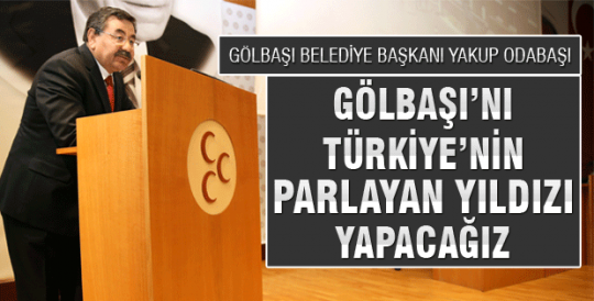 Gölbaşı'nı Türkiye'nin Parlayan Yıldızı Yapacağız