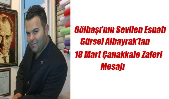 Gölbaşı'nın Sevilen Esnafı Gürsel Albayrak'tan 18 Mart Çanakkale Zaferi Mesajı