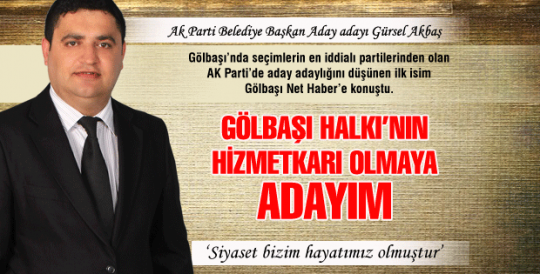 Gürsel Akbaş: Gölbaşı Halkı'nın hizmetkarı olmaya adayım