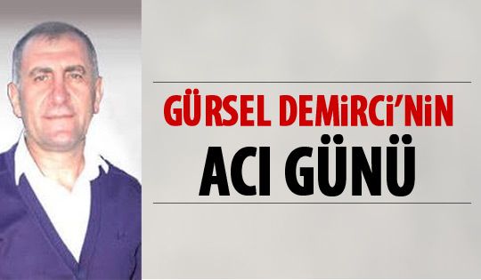 Gürsel Demirci'nin acı günü