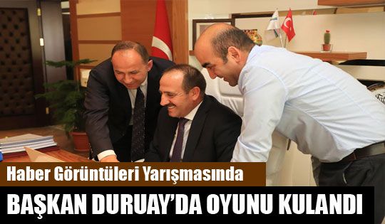 Haber Görüntüleri Yarışmasında Başkan Duruay'da Oyunu Kulandı