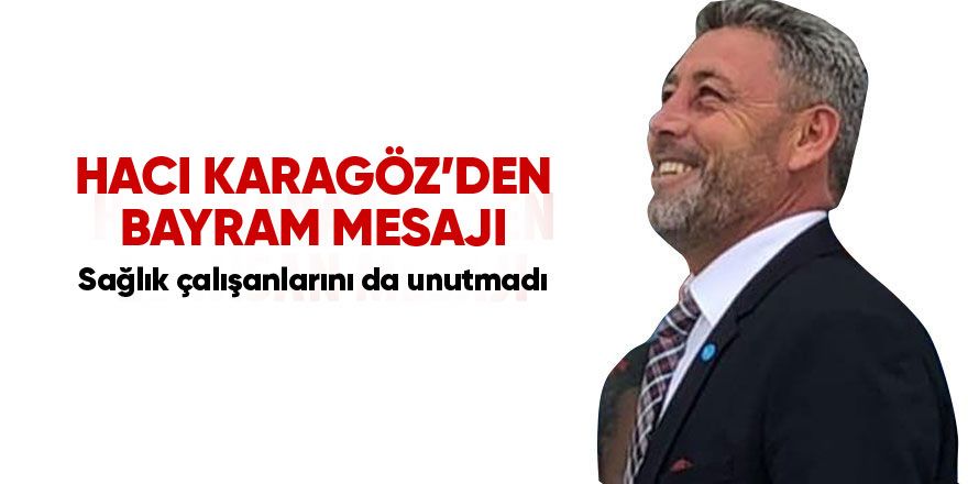 Hacı Karagöz'den Ramazan Bayramı mesajı