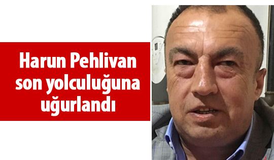 Harun Pehlivan son yolculuğuna uğurlandı