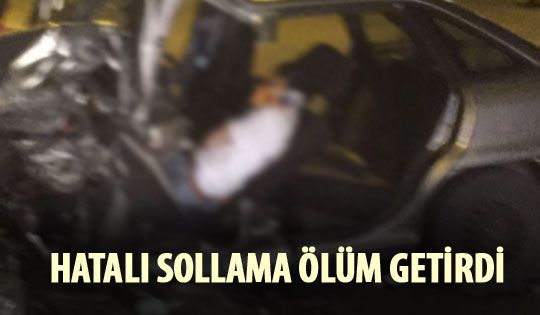 Hatalı sollama ölüm getirdi