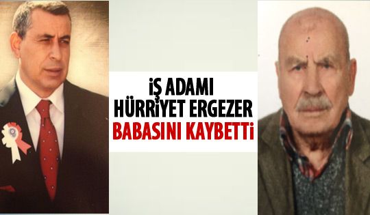 Hürriyet Ergezer’in babasını kaybetti