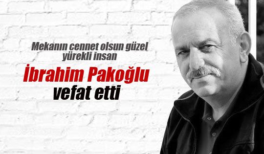 İbrahim Pakoğlu hayatını kaybetti