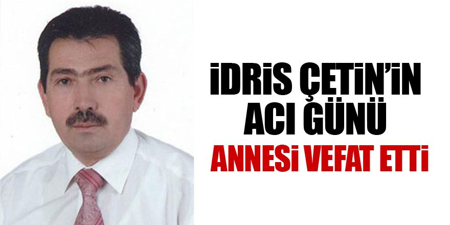 İdris Çetin annesini kaybetti