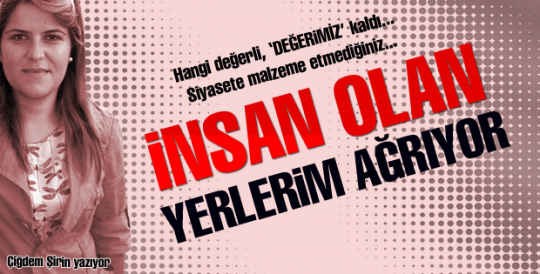 İnsan olan yerlerim ağrıyor....