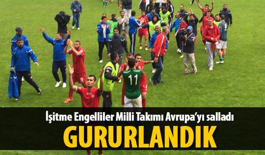   İşitme Engelliler Milli Futbol Takımı gururlandı