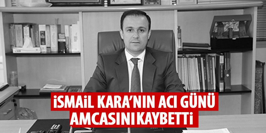 İsmail Kara'nın acı günü