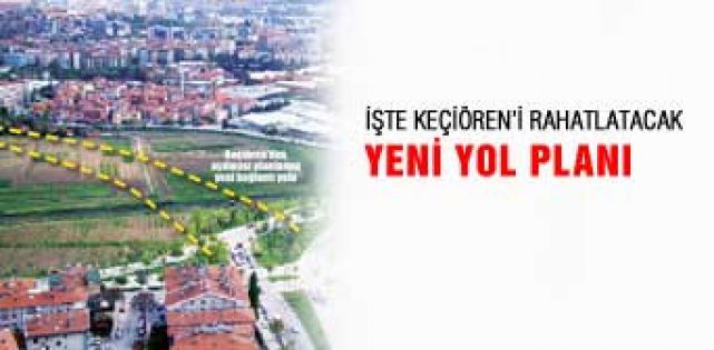 İŞTE KEÇİÖREN’İ RAHATLATACAK YENİ YOL PLANI