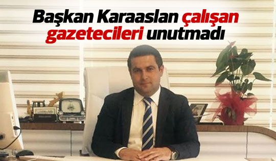 Karaaslan gazetecileri unutmadı