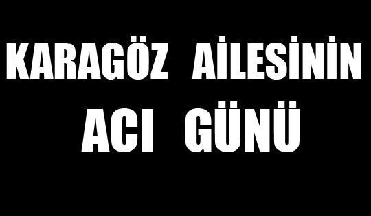 Karagöz Ailesinin Acı Günü