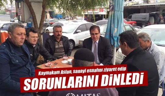 Kaymakam Aslan sanayi esnafının sorunlarını dinledi