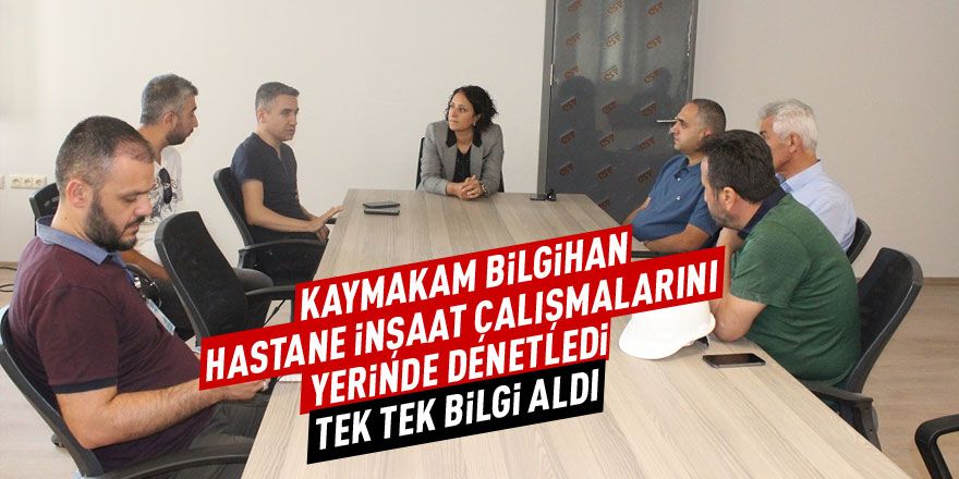 Kaymakam Bilgihan Hastane inşaatını yerinde denetledi