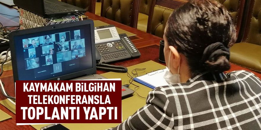 Kaymakam Bilgihan telekonferansla toplantı yaptı