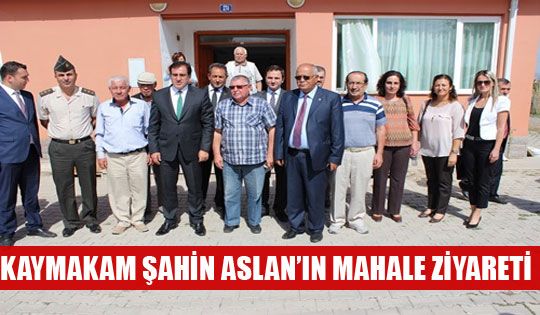 KAYMAKAM ŞAHİN ASLAN'IN MAHALLE ZİYARETİ