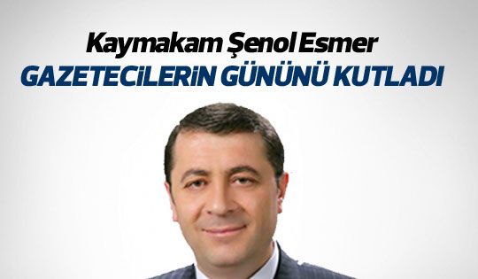 Kaymakam Şenol Esmer gazeteciler gününü kutladı